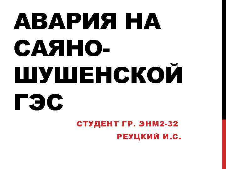 АВАРИЯ НА САЯНОШУШЕНСКОЙ ГЭС СТУДЕНТ ГР. ЭНМ 2 -32 РЕУЦКИЙ И. С. 