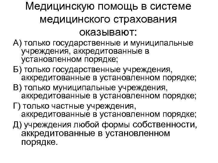 Медицинскую помощь в системе медицинского страхования оказывают: А) только государственные и муниципальные учреждения, аккредитованные