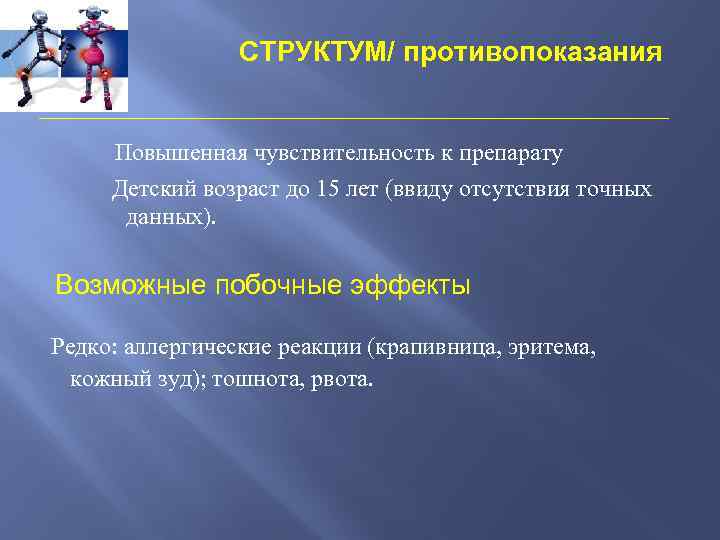 СТРУКТУМ/ противопоказания Повышенная чувствительность к препарату Детский возраст до 15 лет (ввиду отсутствия точных