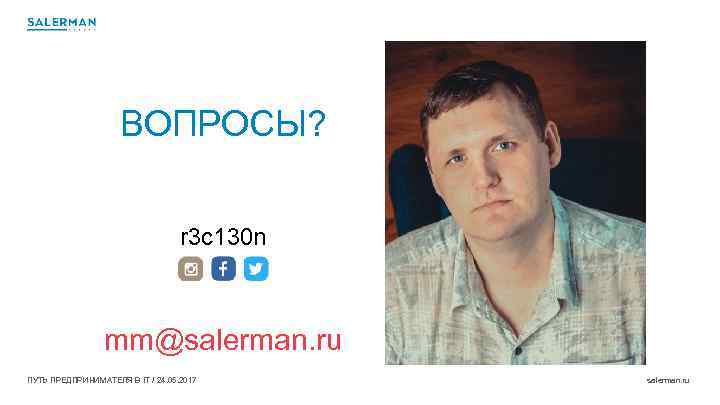 ВОПРОСЫ? r 3 c 130 n mm@salerman. ru ПУТЬ ПРЕДПРИНИМАТЕЛЯ В IT / 24.