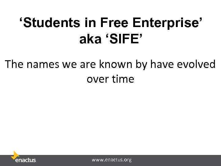 ‘Students in Free Enterprise’ aka ‘SIFE’ The names we are known by have evolved