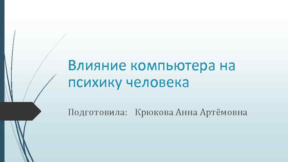 Влияние компьютера на психику человека Подготовила: Крюкова Анна Артёмовна 