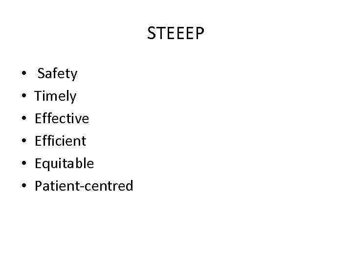 STEEEP • • • Safety Timely Effective Efficient Equitable Patient-centred 