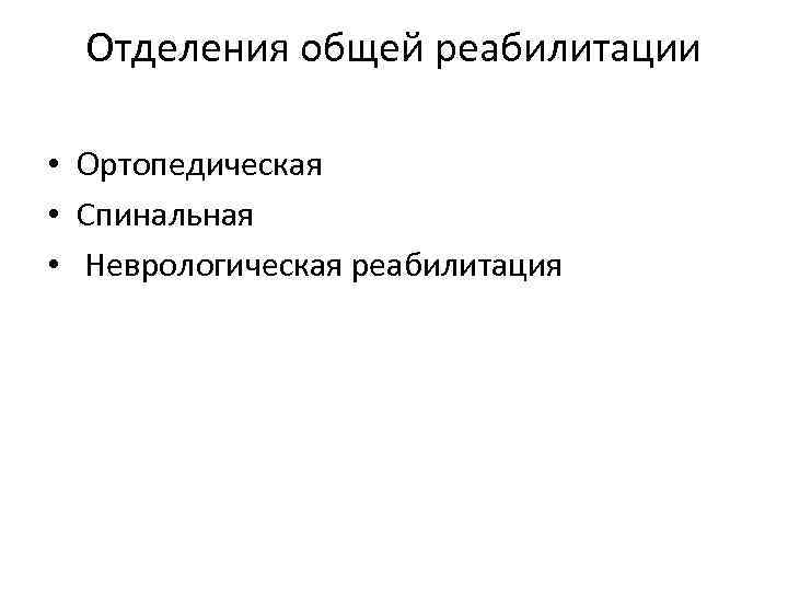 Отделения общей реабилитации • Ортопедическая • Спинальная • Неврологическая реабилитация 