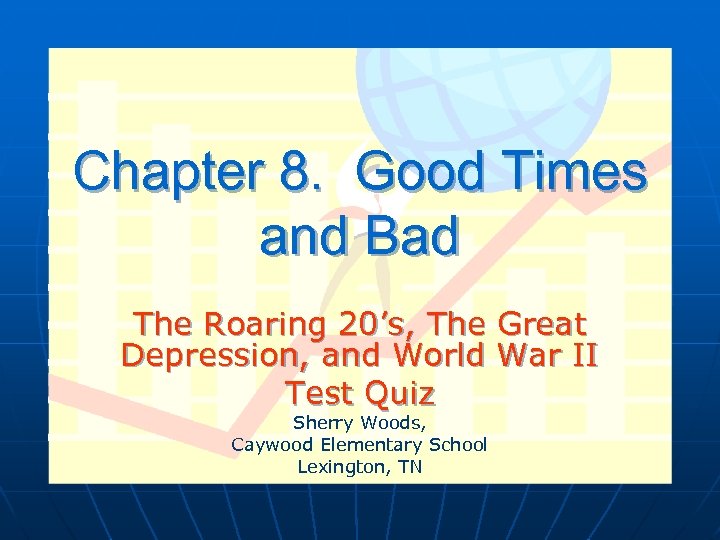 Chapter 8. Good Times and Bad The Roaring 20’s, The Great Depression, and World