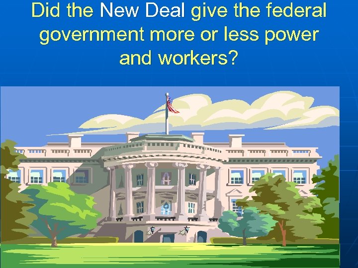 Did the New Deal give the federal government more or less power and workers?
