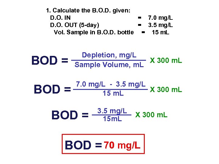 1. Calculate the B. O. D. given: D. O. IN = 7. 0 mg/L