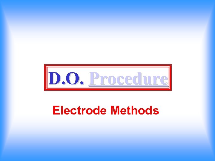 D. O. Procedure Electrode Methods 