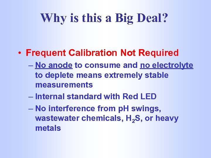 Why is this a Big Deal? • Frequent Calibration Not Required – No anode