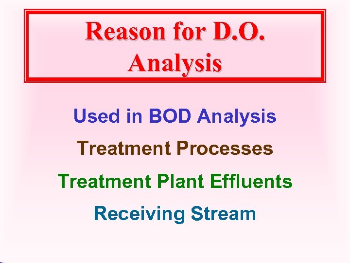 Reason for D. O. Analysis Used in BOD Analysis Treatment Processes Treatment Plant Effluents
