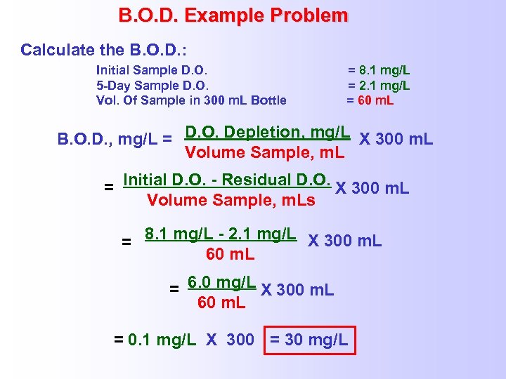 B. O. D. Example Problem Calculate the B. O. D. : Initial Sample D.