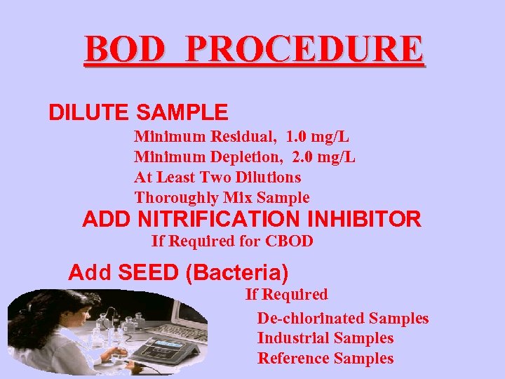 BOD PROCEDURE DILUTE SAMPLE Minimum Residual, 1. 0 mg/L Minimum Depletion, 2. 0 mg/L