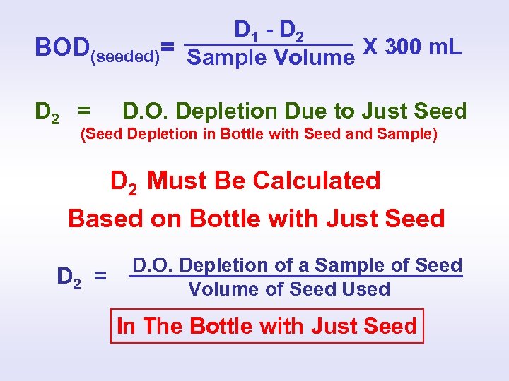 D 1 - D 2 BOD(seeded)= Sample Volume X 300 m. L D 2