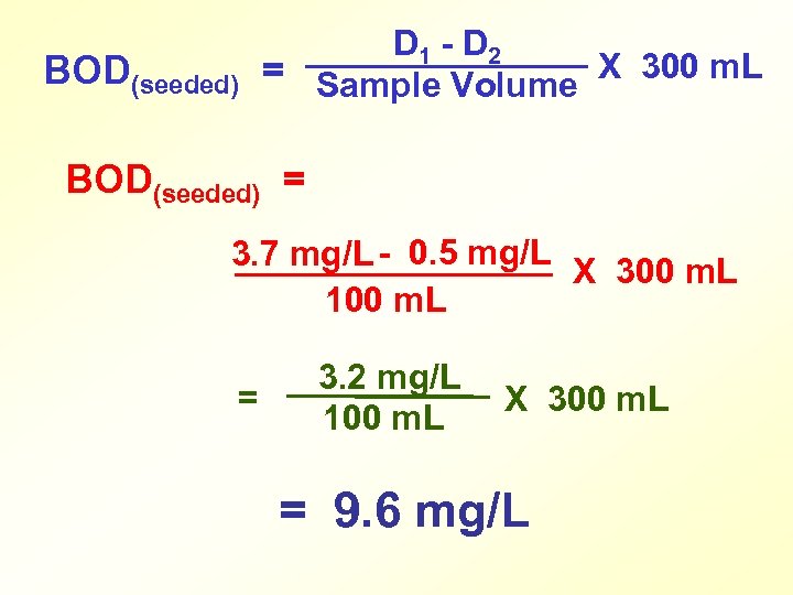 BOD(seeded) D 1 - D 2 = Sample Volume X 300 m. L BOD(seeded)