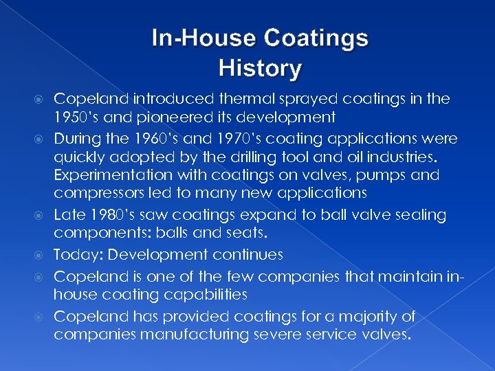 In-House Coatings History Copeland introduced thermal sprayed coatings in the 1950’s and pioneered its