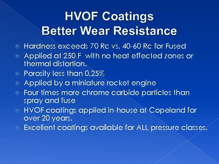HVOF Coatings Better Wear Resistance Hardness exceeds 70 Rc vs. 40 -60 Rc for