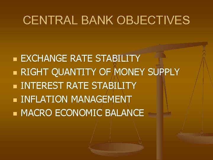 CENTRAL BANK OBJECTIVES n n n EXCHANGE RATE STABILITY RIGHT QUANTITY OF MONEY SUPPLY