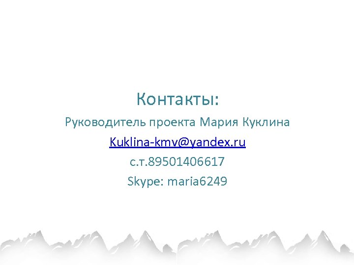 Контакты: Руководитель проекта Мария Куклина Kuklina-kmv@yandex. ru с. т. 89501406617 Skype: maria 6249 