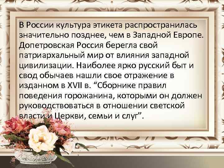 В России культура этикета распространилась значительно позднее, чем в Западной Европе. Допетровская Россия берегла