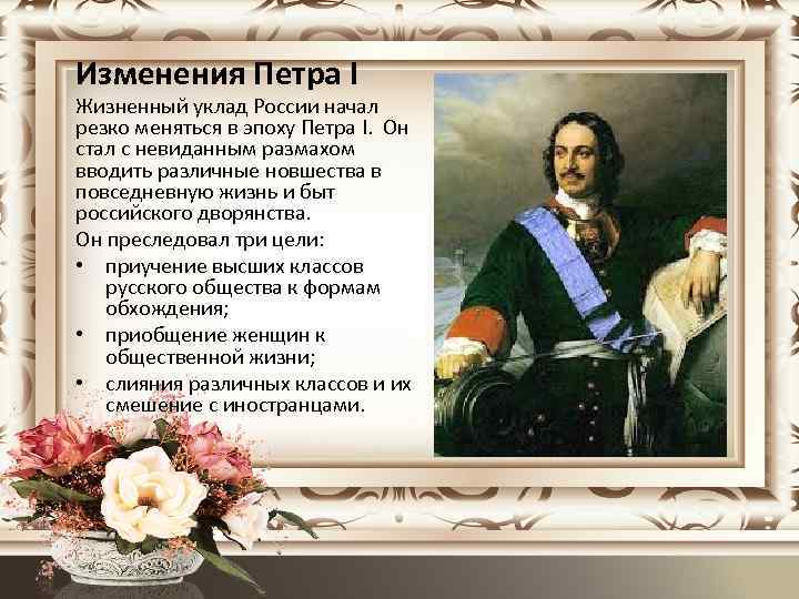 Изменения Петра I Жизненный уклад России начал резко меняться в эпоху Петра I. Он