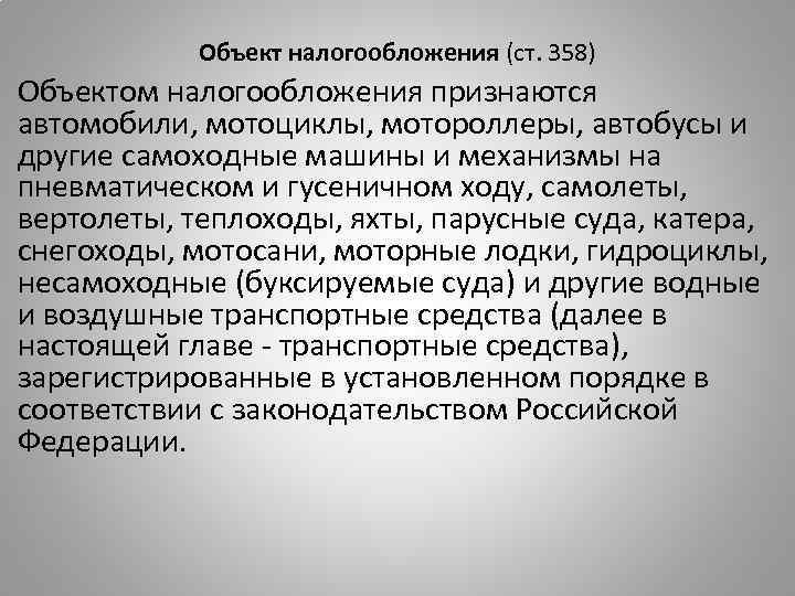 Объект налогообложения (ст. 358) Объектом налогообложения признаются автомобили, мотоциклы, мотороллеры, автобусы и другие самоходные