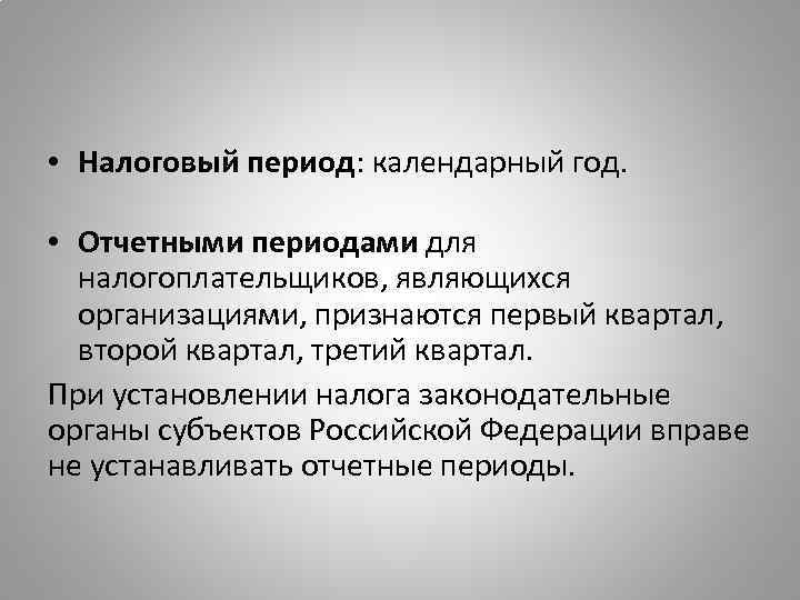  • Налоговый период: календарный год. • Отчетными периодами для налогоплательщиков, являющихся организациями, признаются