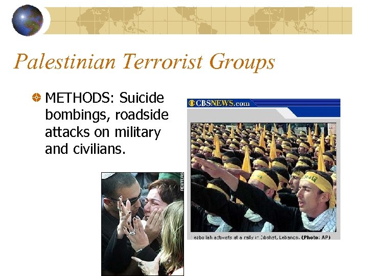 Palestinian Terrorist Groups METHODS: Suicide bombings, roadside attacks on military and civilians. 