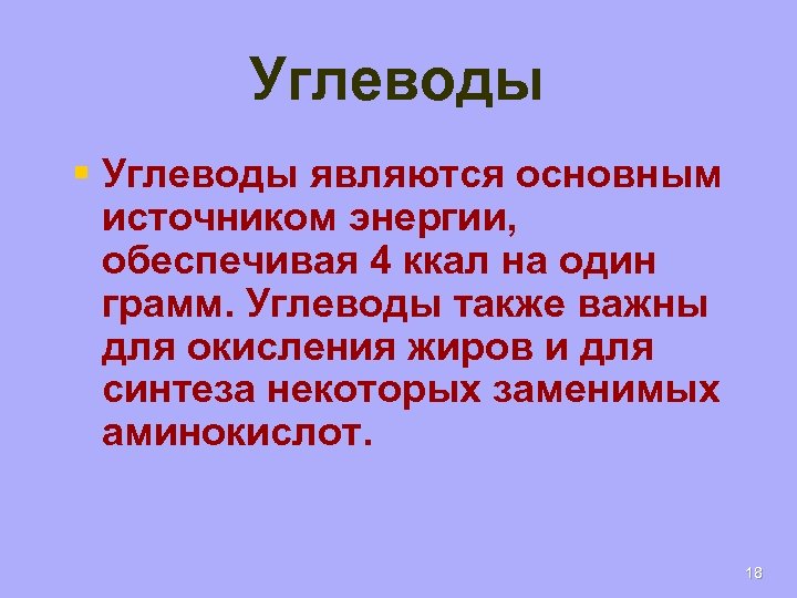 Углеводы § Углеводы являются основным источником энергии, обеспечивая 4 ккал на один грамм. Углеводы