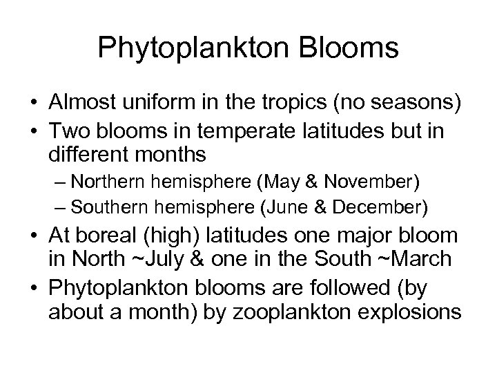 Phytoplankton Blooms • Almost uniform in the tropics (no seasons) • Two blooms in