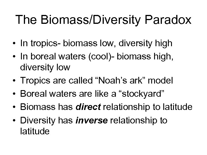 The Biomass/Diversity Paradox • In tropics- biomass low, diversity high • In boreal waters