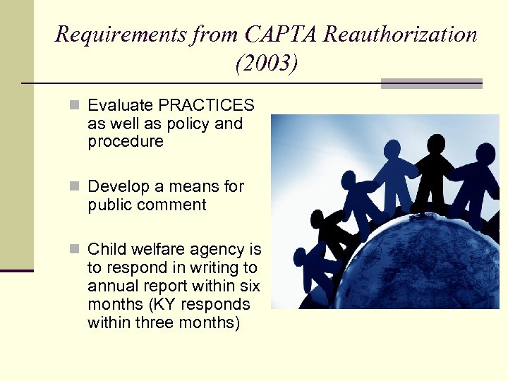 Requirements from CAPTA Reauthorization (2003) n Evaluate PRACTICES as well as policy and procedure