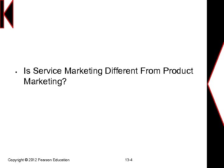 § Is Service Marketing Different From Product Marketing? Copyright © 2012 Pearson Education 13