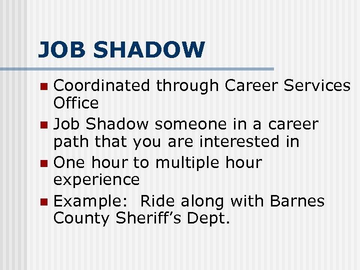 JOB SHADOW Coordinated through Career Services Office n Job Shadow someone in a career