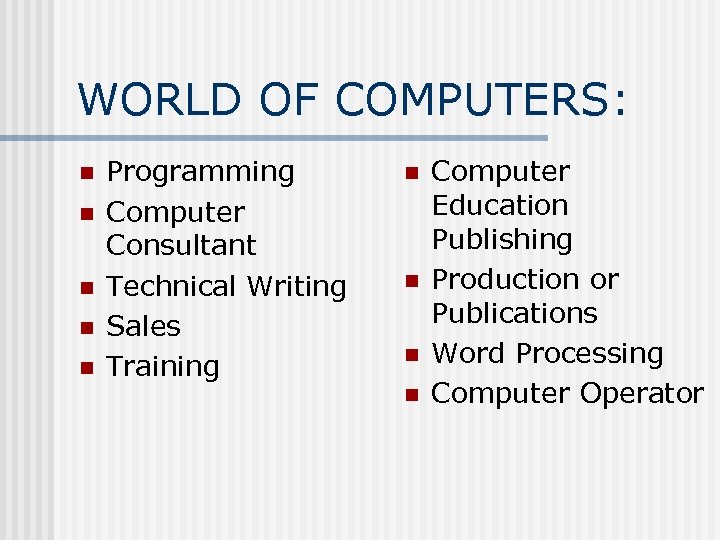 WORLD OF COMPUTERS: n n n Programming Computer Consultant Technical Writing Sales Training n