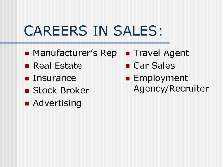 CAREERS IN SALES: n n n Manufacturer’s Rep Real Estate Insurance Stock Broker Advertising