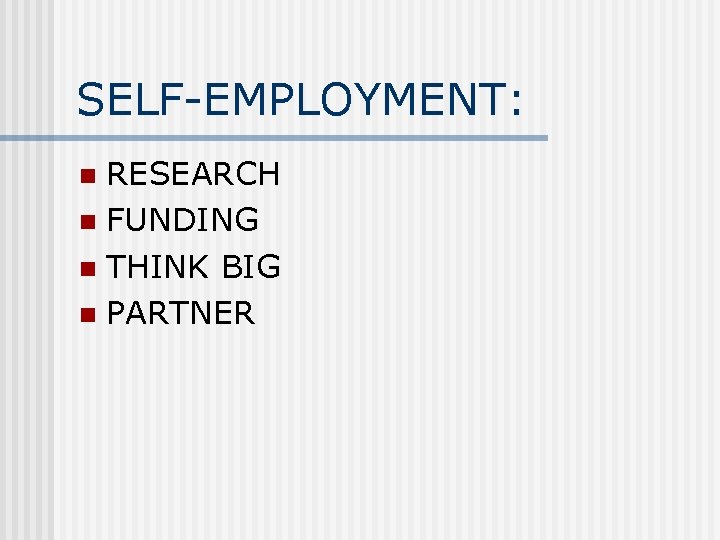 SELF-EMPLOYMENT: RESEARCH n FUNDING n THINK BIG n PARTNER n 