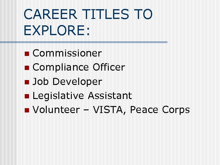 CAREER TITLES TO EXPLORE: Commissioner n Compliance Officer n Job Developer n Legislative Assistant
