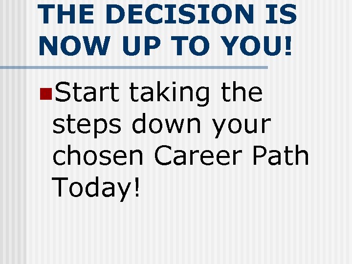 THE DECISION IS NOW UP TO YOU! n. Start taking the steps down your