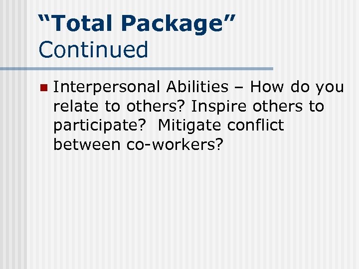 “Total Package” Continued n Interpersonal Abilities – How do you relate to others? Inspire
