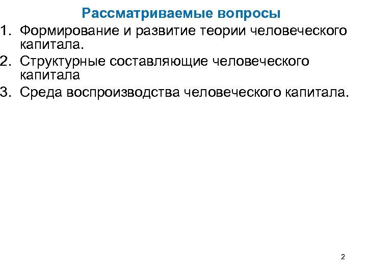  Рассматриваемые вопросы 1. Формирование и развитие теории человеческого капитала. 2. Структурные составляющие человеческого