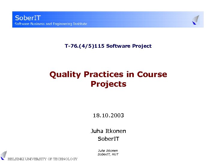 T-76. (4/5)115 Software Project Quality Practices in Course Projects 18. 10. 2003 Juha Itkonen