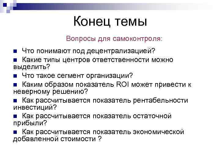 Конец темы Вопросы для самоконтроля: Что понимают под децентрализацией? n Какие типы центров ответственности