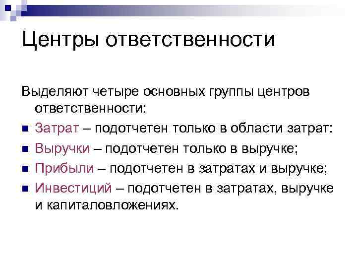 Центры ответственности Выделяют четыре основных группы центров ответственности: n Затрат – подотчетен только в