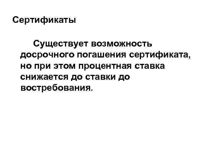 Сертификаты Существует возможность досрочного погашения сертификата, но при этом процентная ставка снижается до ставки