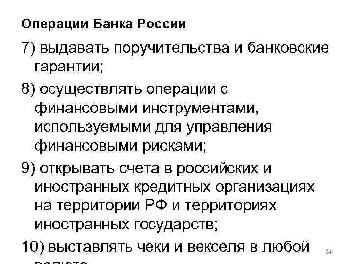 Операции Банка России 7) выдавать поручительства и банковские гарантии; 8) осуществлять операции с финансовыми