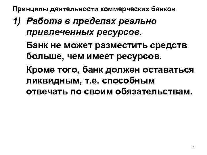 Принципы деятельности коммерческих банков 1) Работа в пределах реально привлеченных ресурсов. Банк не может
