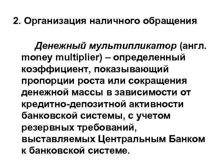 2. Организация наличного обращения Денежный мультипликатор (англ. money multiplier) – определенный коэффициент, показывающий пропорции