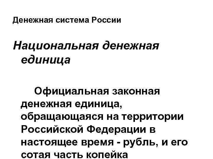 Денежная система России Национальная денежная единица Официальная законная денежная единица, обращающаяся на территории Российской