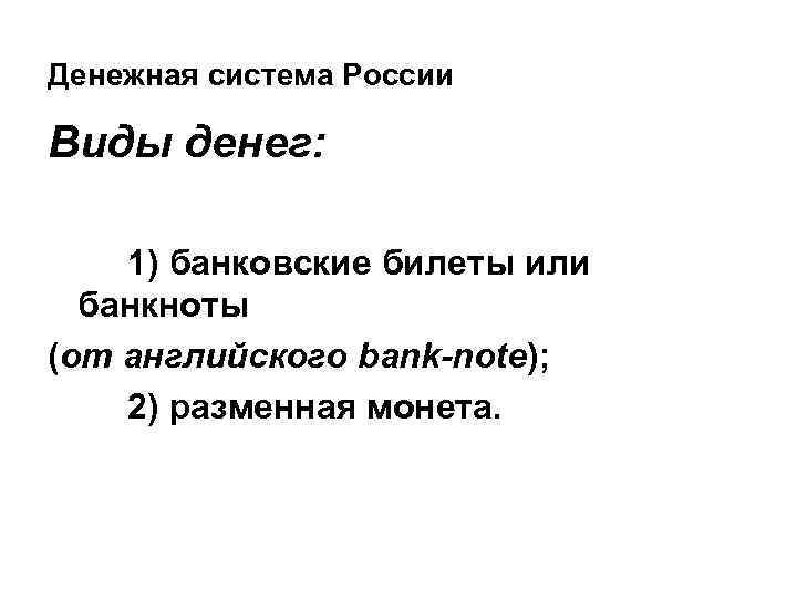 Денежная система России Виды денег: 1) банковские билеты или банкноты (от английского bank-note); 2)