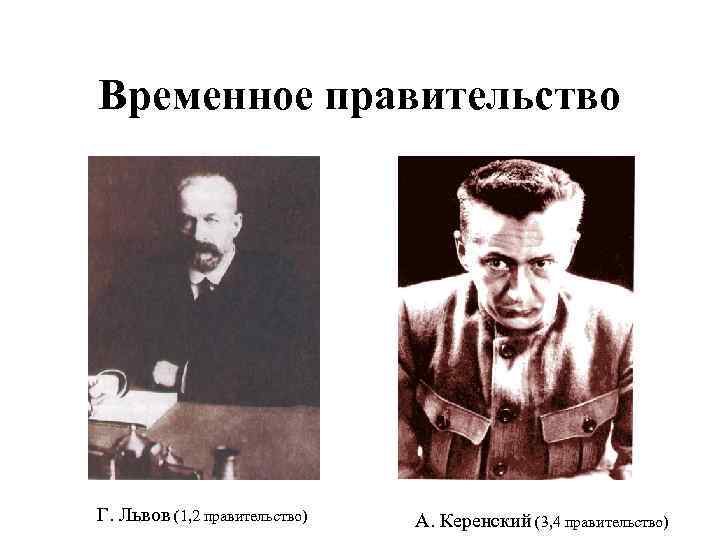 Временное правительство Г. Львов (1, 2 правительство) А. Керенский (3, 4 правительство) 